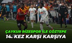 Çaykur Rizespor ile Göztepe 14. Kez Karşı Karşıya
