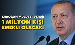 Erdoğan müjdeyi verdi: 1 milyon kişi emekli olacak!