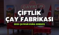 2025 ÇAYKUR Kura Sonuçları | Çiftlik Çay Fabrikası