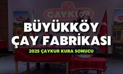 2025 ÇAYKUR Kura Sonuçları | Büyükköy Çay Fabrikası