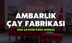 2025 ÇAYKUR Kura Sonuçları | Ambarlık Çay Fabrikası