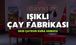 2025 ÇAYKUR Kura Sonuçları | Işıklı Çay Fabrikası