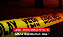 Kardeş Katliamı İtirafla Ortaya Çıktı: Jasat Ekipleri Cesedi Arıyor