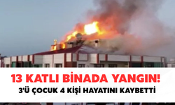 13 Katlı Binada Yangın! 3'ü Çocuk 4 Kişi Hayatını Kaybetti