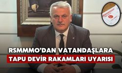 RSMMMO’dan Vatandaşlara Çağrı: Tapu Devir Rakamlarına Dikkat!