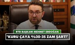 RTB Başkanı Erdoğan'dan Çağrı: "Kuru Çaya %30-35 Zam Şart!"