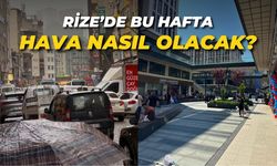 Rize'de bu hafta hava nasıl olacak?