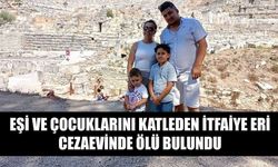 Eşi Ve Çocuklarını Katleden İtfaiye Eri Cezaevinde Ölü Bulundu