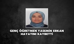 Genç Öğretmen Yasemin Erkan Hayatını Kaybetti
