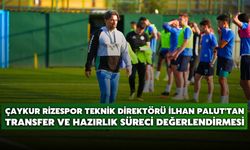 Çaykur Rizespor Teknik Direktörü İlhan Palut'tan Transfer ve Hazırlık Süreci Değerlendirmesi