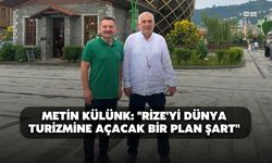 Metin Külünk: "Rize'yi Dünya Turizmine Açacak Bir Plan Şart''