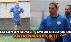 Taylan Antalyalı, Çaykur Rizespor’da Antrenmana Çıktı
