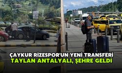 Çaykur Rizespor'un yeni transferi Taylan Antalyalı, şehre geldi