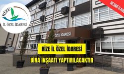 RİZE İL ÖZEL İDARESİ BİNA İNŞAATI YAPTIRILACAKTIR
