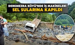 Deremezra Köyü’nde İş Makineleri Sel Sularına Kapıldı