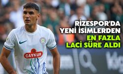 Çaykur Rizespor'da Yeni İsimlerden En Fazla Laci Süre Aldı
