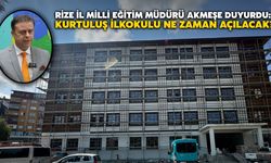 Rize İl Milli Eğitim Müdürü Akmeşe Duyurdu: Kurtuluş İlkokulu ne zaman hizmete açılacak?