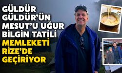Güldür Güldür’ün Mesut’u Uğur Bilgin Tatili Memleketi Rize’de Geçiriyor