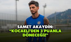 Samet Akaydin: “Kocaeli’den 3 Puanla Döneceğiz”