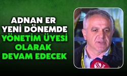 Yönetimde Görev Değişikliği: Adnan Er Yeni Dönemde Yönetim Üyesi Olarak Devam Edecek
