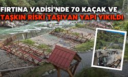 Fırtına Vadisi’nde 70 Kaçak Ve Taşkın Riski Taşıyan Yapı Yıkıldı