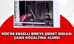 Rize’de Engelli Bireye Şiddet İddiası: Şahıs Gözaltına Alındı