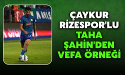 Çaykur Rizespor'lu Taha Şahin'den Vefa Örneği