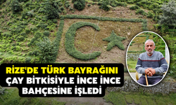 Rize'de Türk Bayrağını Çay Bitkisiyle İnce İnce Bahçesine İşledi