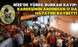 Rize’de Yürek Burkan Kayıp: Kardeşinin Ardından O da Hayatını Kaybetti