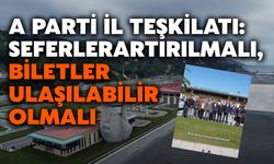 A Parti İl Teşkilatı: Seferler Artırılmalı, Biletler Ulaşılabilir Olmalı