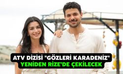 ATV Dizisi "Gözleri Karadeniz" Rize’de Çekilecek