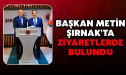 Başkan Metin, Şırnak'ta Ziyaretlerde Bulundu