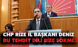 CHP Rize İl Başkanı Deniz: Bu Tehdit Dili Bize Sökmez