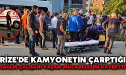 Rize'de Kamyonetin Çarptığı Sağlık Çalışanı Yaşam Mücadelesini Kaybetti