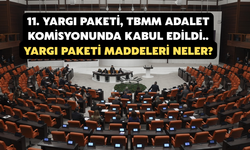 11. Yargı Paketi, TBMM Adalet Komisyonunda Kabul Edildi