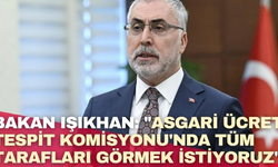 Bakan Işıkhan: "Asgari Ücret Tespit Komisyonu’nda Tüm Tarafları Görmek İstiyoruz
