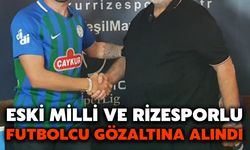 Eski Milli ve Rizesporlu Futbolcu Gözaltına Alındı