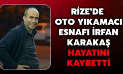 Rize’de Oto Yıkamacı Esnafı İrfan Karakaş Hayatını Kaybetti
