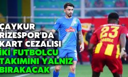 Çaykur Rizespor'da Kart Cezalısı İki Futbolcu Takımını Yalnız Bırakacak