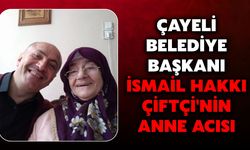 Çayeli Belediye Başkanı İsmail Hakkı Çiftçi'nin Anne Acısı