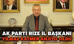 AK Parti Rize İl Başkanı Yılmaz Katmer Anjiyo Oldu