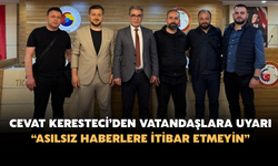 Cevat Keresteci’den Vatandaşlara Uyarı: “Asılsız Haberlere İtibar Etmeyin