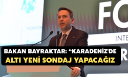Bakan Bayraktar: “Karadeniz'de Altı Yeni Sondaj Yapacağız