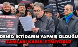 Deniz: İktidarın Yapmış Olduğu Zamları Kabul Etmiyoruz