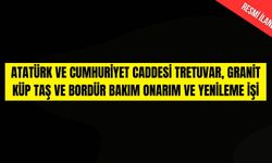 ATATÜRK VE CUMHURİYET CADDESİ TRETUVAR, GRANİT KÜP TAŞ VE BORDÜR BAKIM ONARIM VE YENİLEME İŞİ