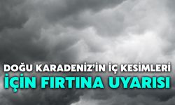 Doğu Karadeniz’in İç Kesimleri İçin Fırtına Uyarısı