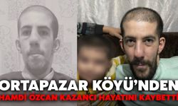 Ortapazar Köyü’nden Hamdi Özcan Kazancı Hayatını Kaybetti