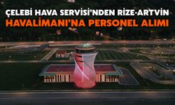 Çelebi Hava Servisi’nden Rize-Artvin Havalimanı’na Personel Alımı