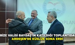 Rize Valisi Baydaş’ın Katıldığı Toplantıda Ardeşen’de Küslük Sona Erdi