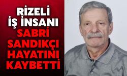 Rizeli İş İnsanı Sabri Sandıkçı Hayatını Kaybetti